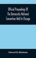 Official Proceedings Of The Democratic National Convention Held In Chicago, Ill., July 7Th, 8Th, 9Th, 10Th And 11Th, 1896; Containing Also, The Preliminary Proceedings Of The Democratic National Committee. Etc. With An Appendix Containing The Proce