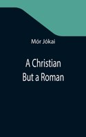 Christian But a Roman
