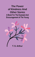 power of kindness and other stories; A book for the example and encouragement of the young