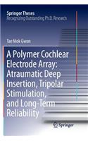A Polymer Cochlear Electrode Array: Atraumatic Deep Insertion, Tripolar Stimulation, and Long-Term Reliability: (Springer Theses)