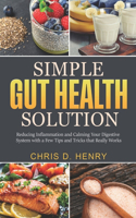 Simple Gut Health Solution: Reducing Inflammation and Calming Your Digestive System with a Few Tips and Tricks that Really Works