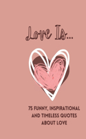 Love Is: 75 Funny, Inspirational and Timeless Quotes about Love