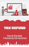 Tax Refund: Step-By-Step Guide To Recovering Your Investment: Strategies To Maximize Your Tax Refund