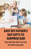 Easy DIY Father's Day Gifts To Surprise Dad: Show Dad How Much You Love Him With Loving Gifts: Cool Fathers Day Gift Ideas