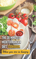 The 30 Minutes Mediterranean Diet Cookbook When You Are In Hungry: The 30 Minute Mediterranean Diet Cookbook