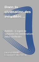 Dans la civilisation des inégalités ...: Additifs: L'esprit de solutions en coordinations intra-cérébrales