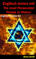 Englisch lernen mit The Most Persecuted People in History: Englisch Lektüre B2(14 Englisch A1 Bis B2)