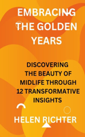 Embracing the Golden Years: Discovering the Beauty of Midlife Through 12 Transformative Insights