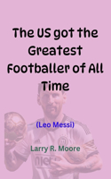 Us Got the Greatest Footballer of All Time