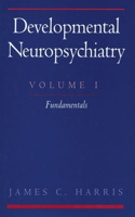 Developmental Neuropsychiatry: Volume 1: The Fundamentals