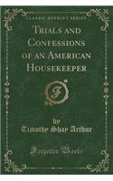 Trials and Confessions of an American Housekeeper (Classic Reprint)