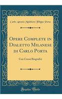 Opere Complete in Dialetto Milanese Di Carlo Porta: Con Cenni Biografici (Classic Reprint): Con Cenni Biografici (Classic Reprint)