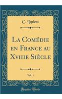La ComÃ©die En France Au Xviiie SiÃ¨cle, Vol. 1 (Classic Reprint)