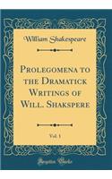 Prolegomena to the Dramatick Writings of Will. Shakspere, Vol. 1 (Classic Reprint)