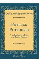 Potluck Potpourri: A Collection of Choice and Tested Recipes (Classic Reprint)