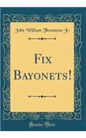 Fix Bayonets! (Classic Reprint)