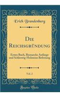 Die Reichsgründung, Vol. 2: Erstes Buch, Bismarcks Anfänge und Schleswig-Holsteins Befreiung (Classic Reprint)