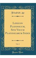 Lexicon Platonicum, Sive Vocum Platonicarum Index, Vol. 2 (Classic Reprint)