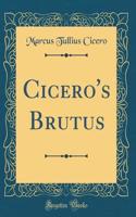 Cicero's Brutus (Classic Reprint)