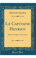 Le Capitaine Henriot: OpÃ©ra Comique En Trois Actes (Classic Reprint)