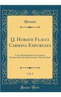 Q. Horatii Flacci Carmina Expurgata, Vol. 2: Cum Adnotationibus AC Perpetua Interpretatione Josephi-Juvencii E Societate Jesu (Classic Reprint)