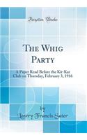 The Whig Party: A Paper Read Before the Kit-Kat Club on Thursday, February 3, 1916 (Classic Reprint)