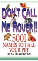 Don't Call Me Rover!! 5001 Names to Call Your Pet