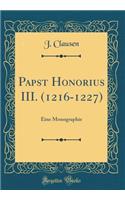 Papst Honorius III. (1216-1227): Eine Monographie (Classic Reprint): Eine Monographie (Classic Reprint)