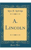 A. Lincoln (Classic Reprint)