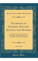 Elements of General History, Ancient and Modern, Vol. 2 of 2: To Which Are Added, a Table of Chronology, and a Comparative View of Ancient and Modern Geography (Classic Reprint)