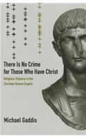 There Is No Crime for Those Who Have Christ: Religious Violence in the Christian Roman Empire Volume 39