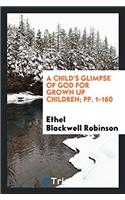Child's Glimpse of God for Grown Up Children; Pp. 1-160
