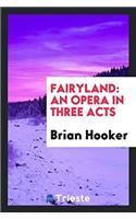 FAIRYLAND: AN OPERA IN THREE ACTS