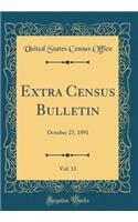Extra Census Bulletin, Vol. 13: October 27, 1891 (Classic Reprint)