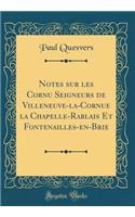 Notes Sur Les Cornu Seigneurs de Villeneuve-La-Cornue La Chapelle-Rablais Et Fontenailles-En-Brie (Classic Reprint)