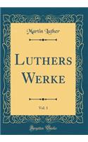 Luthers Werke, Vol. 1 (Classic Reprint)