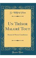 Un Trésor Malgré Tout: Roman de Moeurs Canadiennes (Classic Reprint)