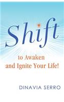 SHIFT to Awaken and Ignite Your Life!