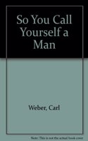 So You Call Yourself A Man