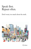 Speak first. Repeat often. Don't worry too much about the truth.
