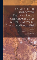 Using Applied Geology to Discover Large Copper and Gold Mines in Arizona, Chile, and Peru / 1998