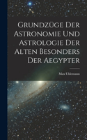 Grundzüge Der Astronomie Und Astrologie Der Alten Besonders Der Aegypter