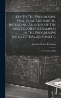 Key To The Progressive Practical Arithmetic, Including Analysis Of The Miscellaneous Examples In The Progressive Intellectual Arithmetic