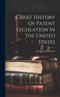 Brief History Of Patent Legislation In The United States