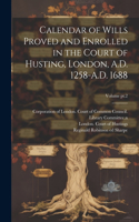 Calendar of Wills Proved and Enrolled in the Court of Husting, London, A.D. 1258-A.D. 1688; Volume pt.2