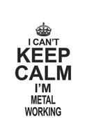 I Can't Keep Calm I'm Metal Working