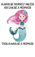 Always Be Yourself Unless You Can Be A Mermaids Then Always Be A Mermaids: Cute Mermaids Lovers Journal / Notebook / Diary / Birthday Gift (6x9 - 110 Blank Lined Pages)