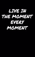 Live In The Moment Every Moment