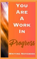 You Are A Work In Progress Writing Notebook