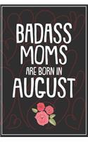 Badass Moms Are Born In August: Funny Blank Lined Notebook Gift for Women and Birthday Card Alternative for Friend or Coworker